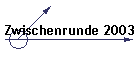 Zwischenrunde 2003