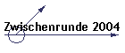 Zwischenrunde 2004
